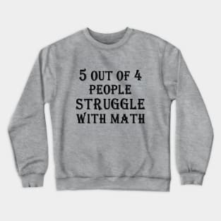 5 Out Of 4 People Struggle With Math Crewneck Sweatshirt